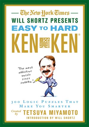 The New York Times Will Shortz Presents Easy to Hard KenKen: 300 Logic Puzzles That Make You Smarter by New York Times Guides, Tetsuya Miyamoto