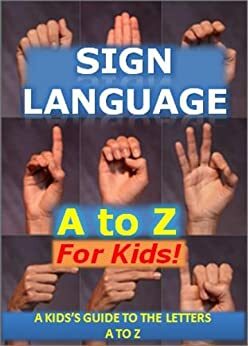 Sign Language A to Z for Kids: A Kid's Guide to the Letters A to Z in Sign Language by Michael Williams