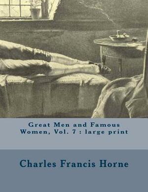 Great Men and Famous Women, Vol. 7: large print by Charles Francis Horne