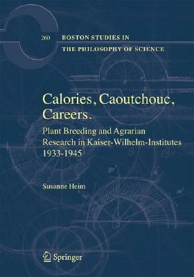 Plant Breeding and Agrarian Research in Kaiser-Wilhelm-Institutes 1933-1945: Calories, Caoutchouc, Careers by Susanne Heim