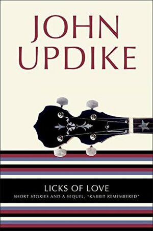 Licks of Love: Short Stories and a Sequel by John Updike