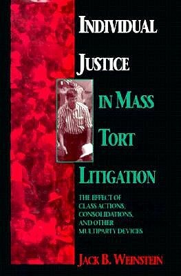 Individual Justice in Mass Tort Litigation by Jack B. Weinstein