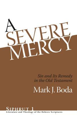A Severe Mercy: Sin and Its Remedy in the Old Testament by Mark J. Boda