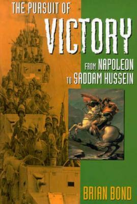 The Pursuit of Victory: From Napoleon to Saddam Hussein by Brian Bond