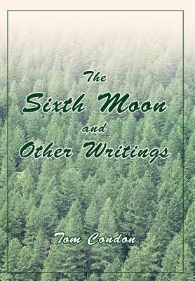 The Sixth Moon and Other Writings by Tom Condon