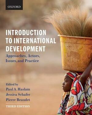 Introduction to International Development: Approaches, Actors, Issues, and Practice by Pierre Beaudet, Paul Haslam, Jessica Shafer