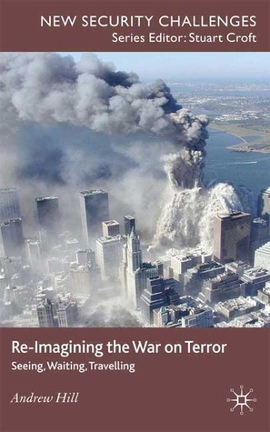 Re-Imagining the War on Terror: Seeing, Waiting, Travelling by Andrew Hill