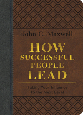 How Successful People Lead: Taking Your Influence to the Next Level by John C. Maxwell