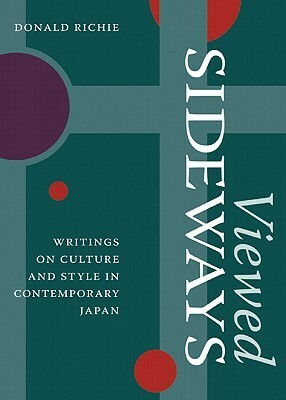Viewed Sideways: Writings on Culture and Style in Contemporary Japan by Donald Richie