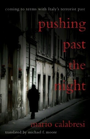 Pushing Past the Night: Coming to Terms With Italy's Terrorist Past by Michael F. Moore, Mario Calabresi
