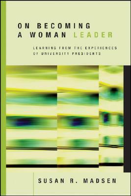 On Becoming a Woman Leader: Learning from the Experiences of University Presidents by Susan R. Madsen, Reba L. Keele