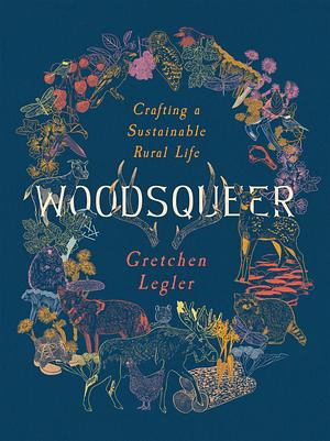 Woodsqueer: Crafting a Sustainable Rural Life by Gretchen Legler