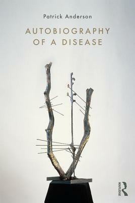 Autobiography of a Disease by Patrick Anderson