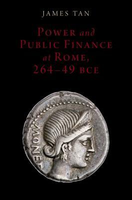 Power and Public Finance at Rome, 264-49 Bce by James Tan