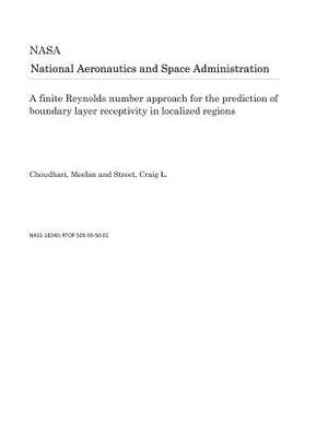 A Finite Reynolds Number Approach for the Prediction of Boundary Layer Receptivity in Localized Regions by National Aeronautics and Space Adm Nasa