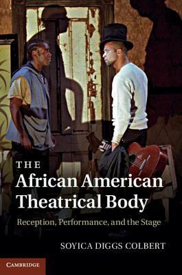 The African American Theatrical Body by Soyica Diggs Colbert