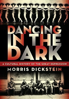 Dancing in the Dark: A Cultural History of the Great Depression by Morris Dickstein