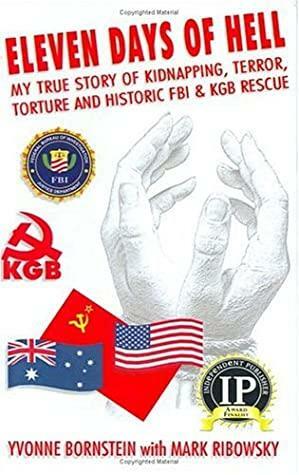 Eleven Days of Hell: My True Story of Kidnapping, Terror, Torture and Historic FBI & KGB Rescue by Mark Ribowsky, Yvonne Bornstein