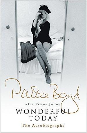 Wonderful Today: The Autobiography of Pattie Boyd by Penny Junor, Pattie Boyd