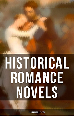 Historical Romance Novels - Premium Collection by William Makepeace Thackeray, Maria Edgeworth, Alexandre Dumas, Pierre Choderlos de Laclos, Georgette Heyer, Henry James, Thomas Hardy, Emily Brontë, Eliza Fowler Haywood, Anne Brontë, Charlotte Brontë, Mary Wollstonecraft, Samuel Richardson, Henry Fielding, Edith Wharton, Jane Austen, Frances Burney, Grace Livingston Hill, Leo Tolstoy, Mrs. Oliphant, Nathaniel Hawthorne