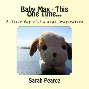 Baby Max - This One Time... by Sarah J. Pearce