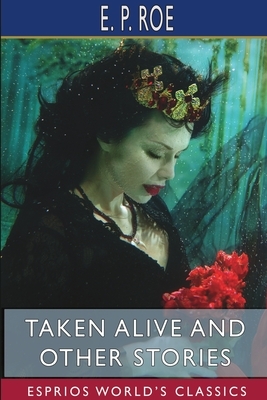 Taken Alive and Other Stories (Esprios Classics) by E. P. Roe
