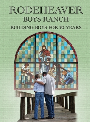 Rodeheaver Boys Ranch - Building Boys for Seventy Years by Susan D. Brandenburg