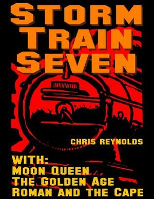 The Storm Train: With: Moon Queen, The Golden Age, Roman and the Cape by Chris Reynolds