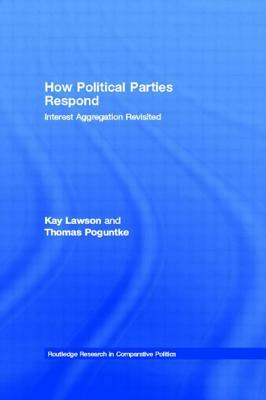 How Political Parties Respond: Interest Aggregation Revisited by Thomas Poguntke, Kay Lawson