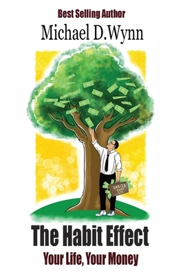 The Habit Effect: Your Life, Your Money by Michael Wynn