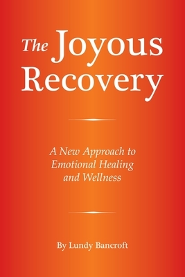 The Joyous Recovery: A New Approach to Emotional Healing and Wellness by Lundy Bancroft