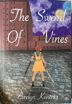 The Sword of Vines  by Eirelyn Kentner