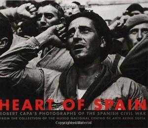 Heart Of Spain: Robert Capa's Photographs Of The Spanish Civil War by Robert Capa