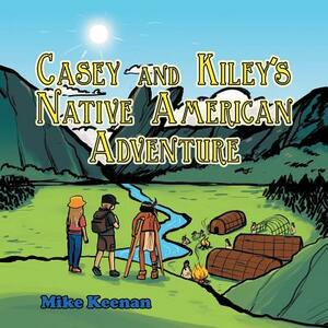 Casey and Kiley's Native American Adventure by Mike Keenan