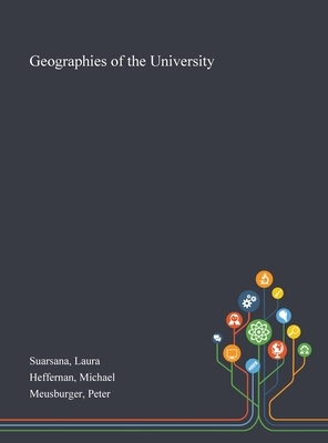 Geographies of the University by Peter Meusburger, Laura Suarsana, Michael Heffernan