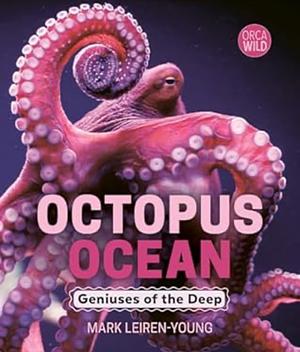 Octopus Ocean: Geniuses of the Deep by Mark Leiren-Young