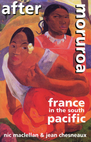 After Moruroa: France in the South Pacific by Nic McLellan, Jean Chesneaux