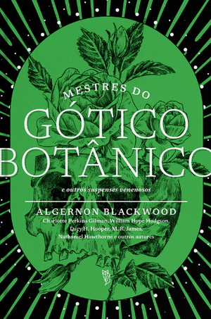 Mestres do Gótico Botânico by M.R. James, Charlotte Perkins Gilman, Algernon Blackwood, William Hope Hodgson, Nathaniel Hawthorne