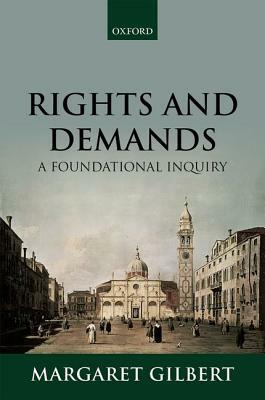Rights and Demands: A Foundational Inquiry by Margaret Gilbert