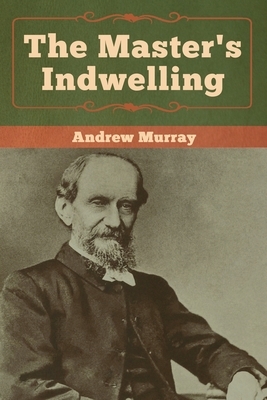 The Master's Indwelling by Andrew Murray