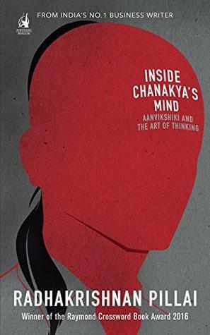 Inside Chanakya's Mind : Aanvikshiki And: Aanvikshiki and the Art of Thinking by Radhakrishnan Pillai