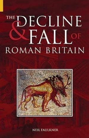 The Decline and Fall of Roman Britain by Neil Faulkner