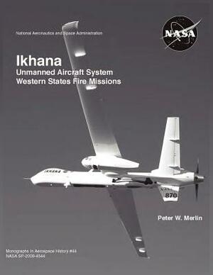 Ikhana: Unmanned Aircraft System Western States Fire Missions (NASA Monographs in Aerospace History Series, Number 44) by Nasa History Office, Peter W. Merlin