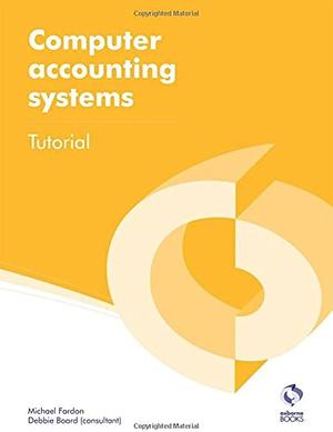 Computer Accounting Systems Tutorial by Debbie Board, Michael Fardon
