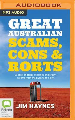 Great Australian Scams, Cons and Rorts: A Book of Dodgy Schemes and Crazy Dreams from the Bush to the City by Jim Haynes