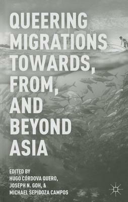 Queering Migrations Towards, From, and Beyond Asia by Hugo Córdova Quero, Michael Sepidoza Campos