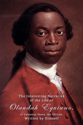 The Interesting Narrative Of The Life Of Olaudah Equiano, Or Gustavus Vassa, The African, Written by Himself. by Olaudah Equiano