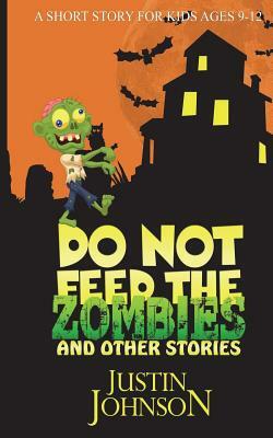 Do Not Feed the Zombies: And Other Stories by Justin Johnson