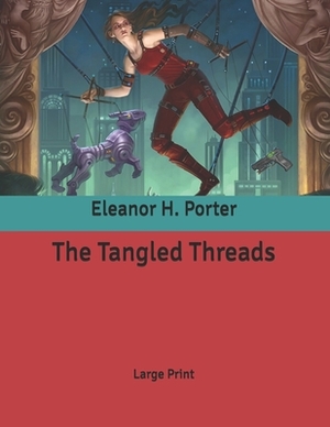 The Tangled Threads: Large Print by Eleanor H. Porter