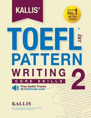 KALLIS' iBT TOEFL Pattern Writing 2: Core Skills by Kallis